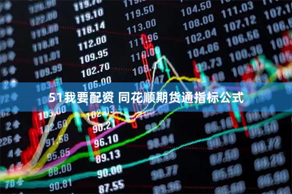 51我要配资 同花顺期货通指标公式